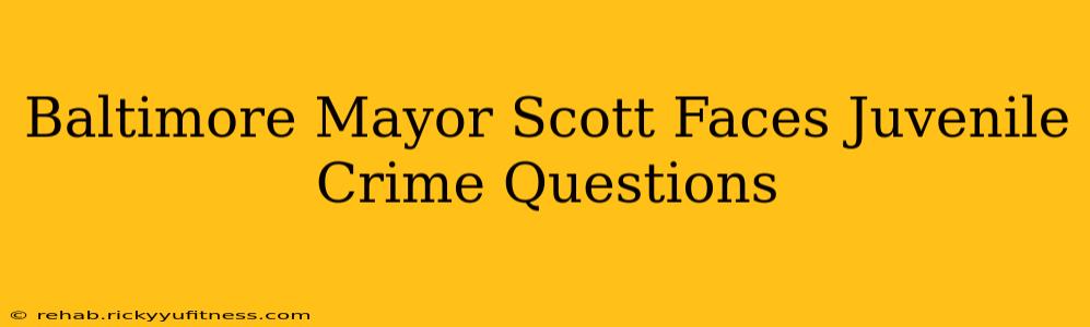 Baltimore Mayor Scott Faces Juvenile Crime Questions