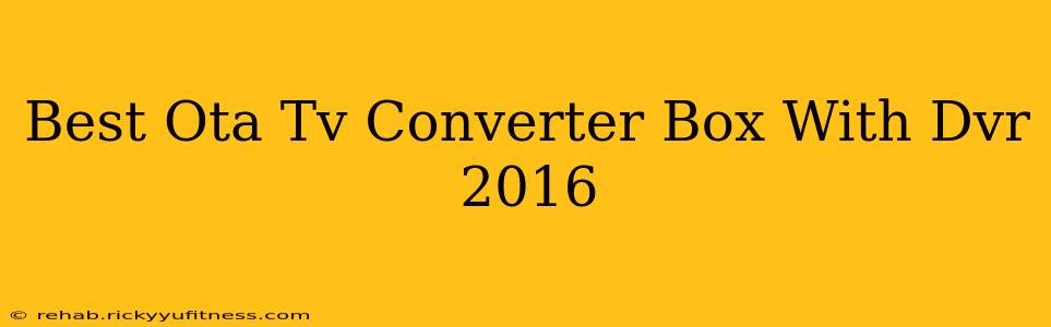 Best Ota Tv Converter Box With Dvr 2016
