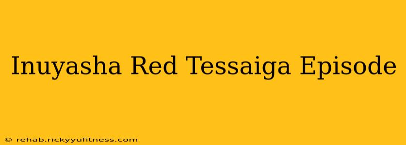 Inuyasha Red Tessaiga Episode