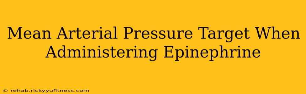Mean Arterial Pressure Target When Administering Epinephrine