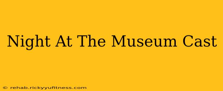 Night At The Museum Cast