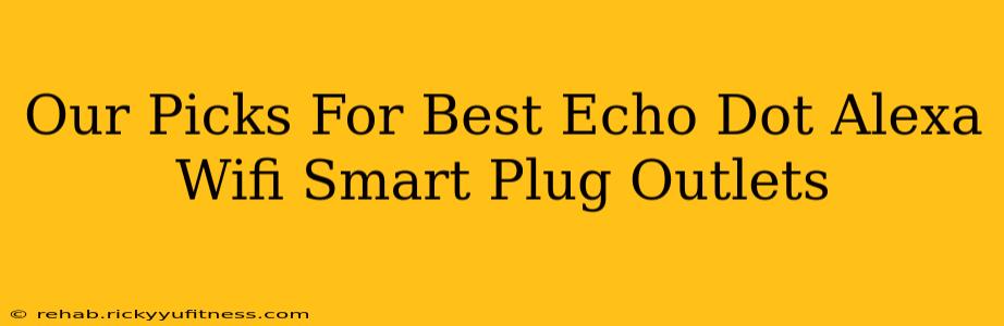 Our Picks For Best Echo Dot Alexa Wifi Smart Plug Outlets