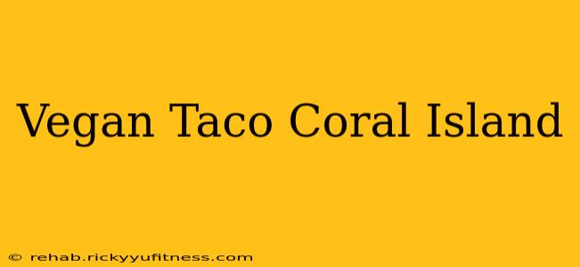 Vegan Taco Coral Island
